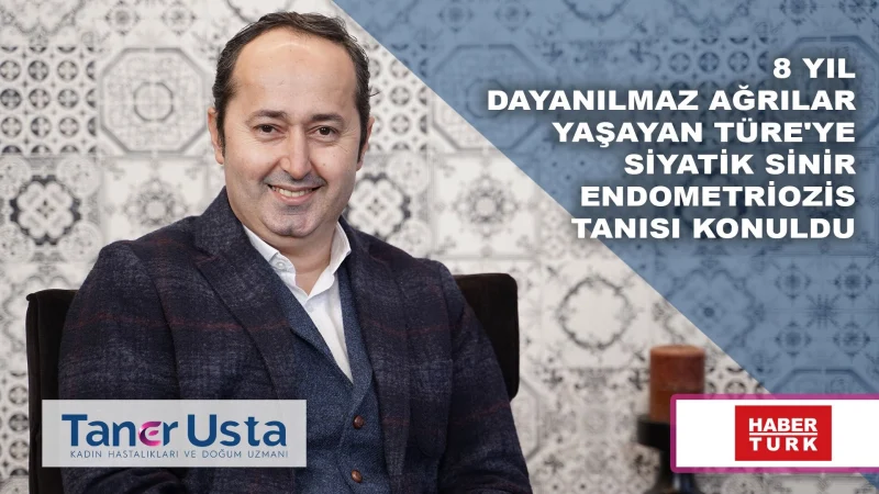 8 yıl dayanılmaz ağrılar yaşayan Türe’ye siyatik sinir endometriozis tanısı konuldu