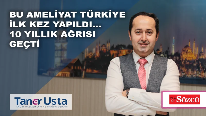 Bu ameliyat Türkiye ilk kez yapıldı… 10 yıllık ağrısı geçti
