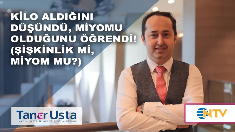 Kilo aldığını düşündü, miyomu olduğunu öğrendi! (Şişkinlik mi, miyom mu?)