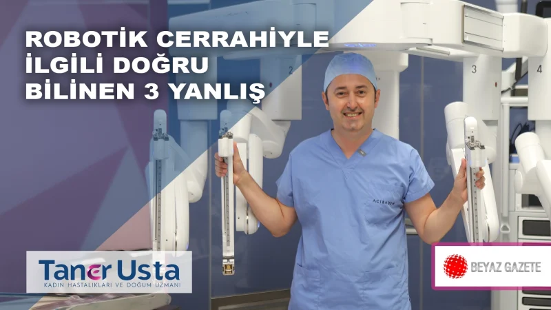 Robotik Cerrahiyle İlgili Doğru Bilinen 3 Yanlış